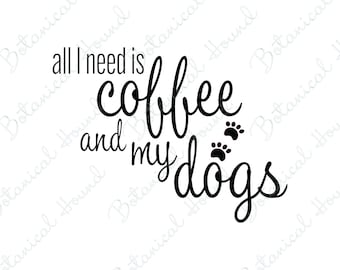 All I Need Is Coffee And My Dogs SVG Cut File for Cricut and Silhouette