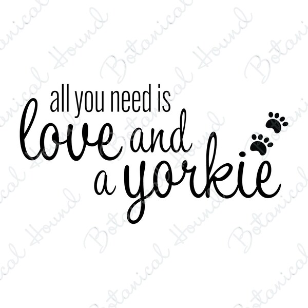 All You Need Is Love And A Yorkie SVG Cut File for Cricut and Silhouette