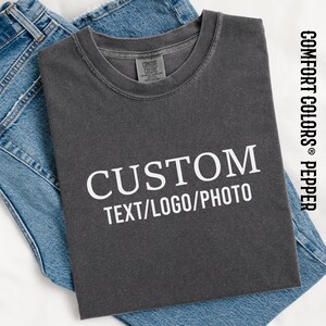 Comfort Colors Custom Text Shirt, Personalized Custom Shirt, Custom Made Shirt, Your Photo Shirt, Matching Custom Shirts Business Logo Shirt