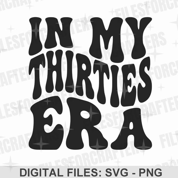 In My Thirties Era SVG PNG, 30th Birthday Shirt SVG, Retro Wavy Text, Trendy Sublimation Design, Digital Craft Files For Cricut & Silhouette
