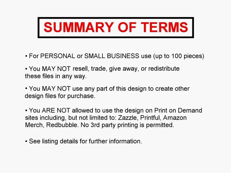 Puede incluir: Texto sobre un fondo blanco que describe los t&eacute;rminos de uso para un dise&ntilde;o. El texto establece que el dise&ntilde;o es para uso personal o comercial (hasta 100 piezas). Tambi&eacute;n establece que el dise&ntilde;o no se puede revender, intercambiar, regalar o redistribuir. El dise&ntilde;o no se puede utilizar para crear otros archivos de dise&ntilde;o para la venta. El dise&ntilde;o no se puede utilizar en sitios de impresi&oacute;n bajo demanda como Zazzle, Printful, Amazon Merch o Redbubble. No se permite la impresi&oacute;n por terceros. Consulte los detalles del listado para obtener m&aacute;s informaci&oacute;n.