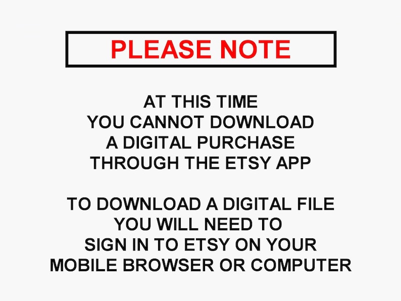 Puede incluir: Una imagen en blanco y negro con texto, con el mensaje "PLEASE NOTE" en un cuadro rojo. El texto explica que en este momento, no puedes descargar una compra digital a trav&eacute;s de la aplicaci&oacute;n Etsy. Para descargar un archivo digital, deber&aacute;s iniciar sesi&oacute;n en Etsy en tu navegador m&oacute;vil o computadora.