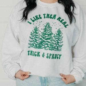 Christmas Tree Crewnecck I Like Them Real Thick & Sprucy Crew Funny Holiday Sweatshirt Christmas Gift 2023 image 4