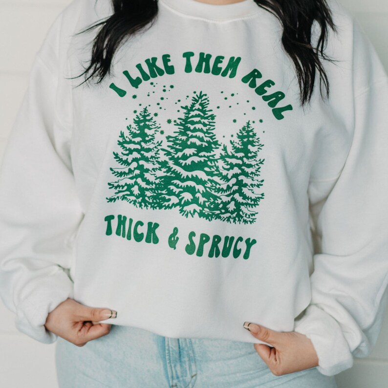 Christmas Tree Crewnecck I Like Them Real Thick & Sprucy Crew Funny Holiday Sweatshirt Christmas Gift 2023 image 2