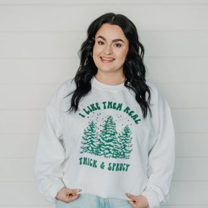 Christmas Tree Crewnecck I Like Them Real Thick & Sprucy Crew Funny Holiday Sweatshirt Christmas Gift 2023 image 3