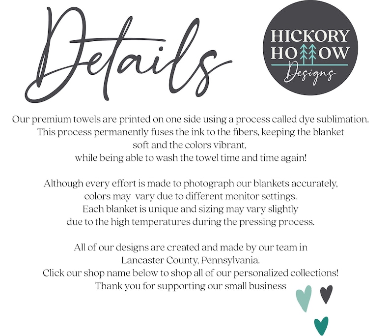 May include: Details about the printing process for towels. The text says "Our premium towels are printed on one side using a process called dye sublimation. This process permanently fuses the ink to the fibers, keeping the blanket soft and the colors vibrant, while being able to wash the towel time and time again!"  The text also says "Hickory Hollow Designs".