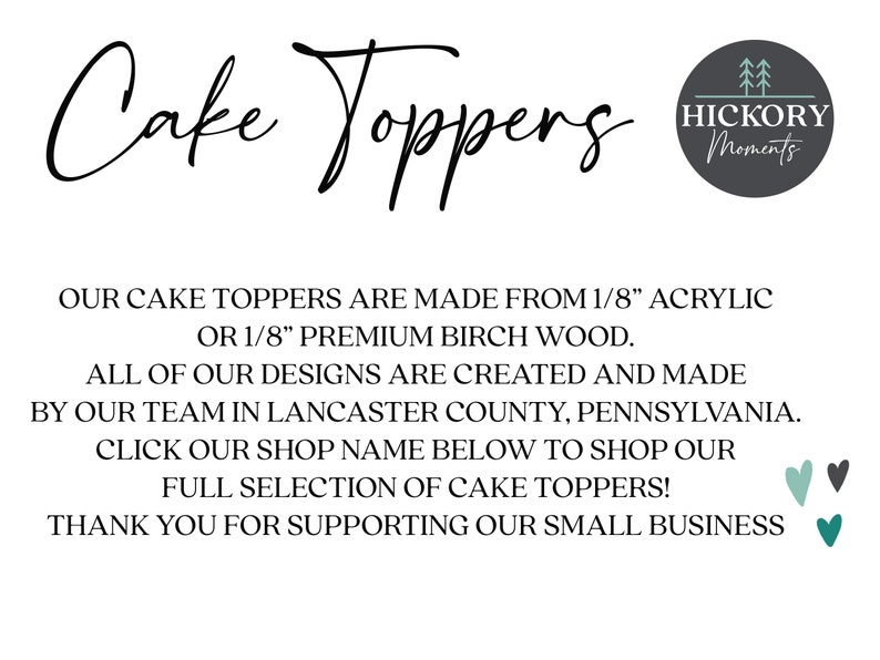 May include: Cake toppers made from 1/8 inch acrylic or 1/8 inch birch wood. All designs are created and made by a team in Lancaster County, Pennsylvania. Click the shop name below to shop the full selection of cake toppers. Thank you for supporting our small business.