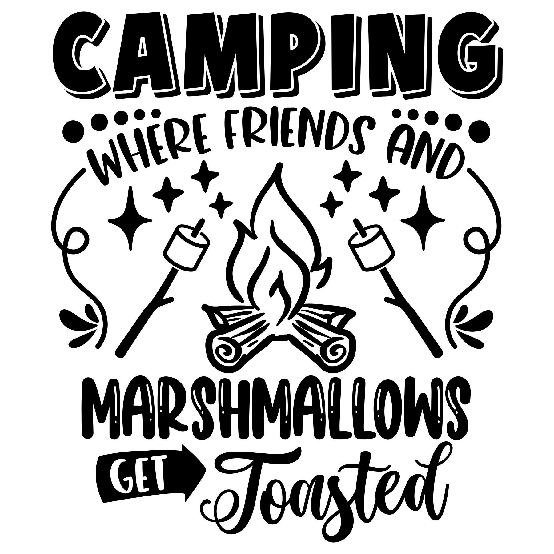 Camping: Where Friends And Marshmallows Get Toasted Camping: Where Friends And Marshmallows Get Toasted