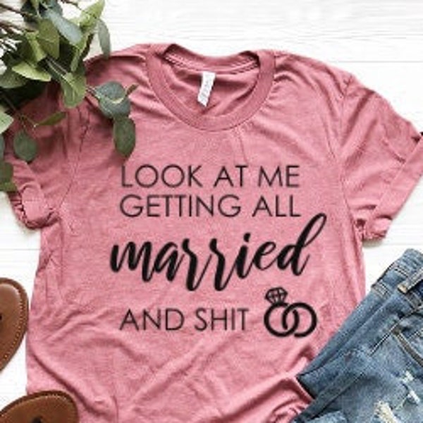 Wedding T-Shirt, Ring T-Shirt, Look At Me Getting Married And Shit T-Shirt, Funny Wedding T-Shirt