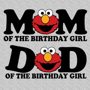 May include: A digital design featuring the words "MOM" and "DAD" in black, with a red Elmo character replacing the "O" in each word. Below each word is "OF THE BIRTHDAY GIRL". The image is on a gray background.