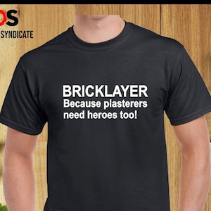 BRICKLAYER Because Plasterers Need Heroes Too T-shirt Funny Cool Slogan Humor Boys Girls Presents Gift Joke Tee Unisex Tshirt Tops
