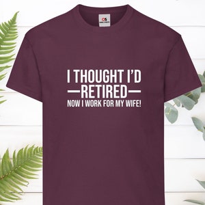 Achei que tinha me aposentado, agora trabalho para minha esposa! Camiseta estampada, camiseta engraçada, novidade, presente de aposentadoria, camiseta aposentada, unissex, presentes para a família, tops