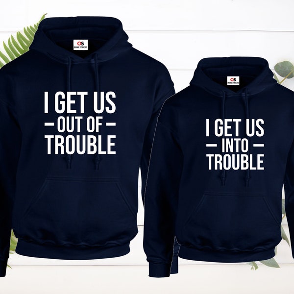 I Get Us Into Trouble Out Of Trouble Couples Hoodie Funny Gift His Hers Friends Husband Wife Novelty Hubby Wifey Honeymoon Unisex Tops