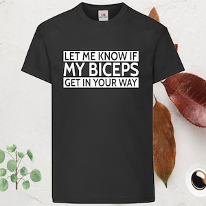 Let Me Know If My Biceps Get In Your Way T-shirt Mens Gym Gift Shirt Novelty T-Shirt Funny Tee Gym Fitness Hench Family Presents Gift Tops