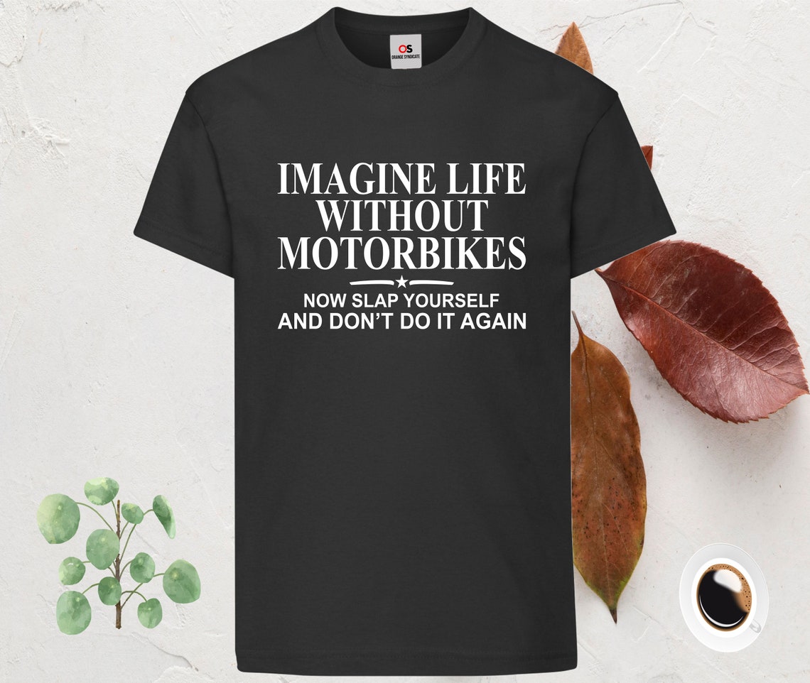 Imagine Life Without Motorbikes T-shirt Slap Yourself | Etsy