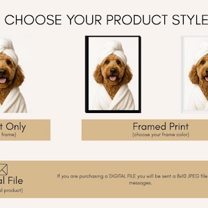 May include: Image showcasing product style options. A dog wearing a white towel and robe is featured in three variations: print only, framed print, and digital file. Text reads "CHOOSE YOUR PRODUCT STYLE".