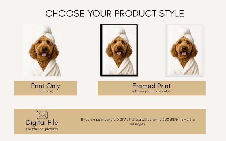 May include: Image showcasing product style options. A dog wearing a white towel and robe is featured in three variations: print only, framed print, and digital file. Text reads "CHOOSE YOUR PRODUCT STYLE".