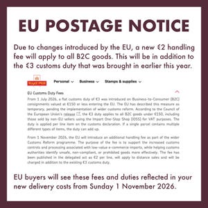 May include: A white informational notice titled EU POSTAGE NOTICE in dark text. It details a 2 euro handling fee and 3 euro customs duty for B2C goods entering the EU, including a Royal Mail logo and text regarding EU Customs Duty Fees.