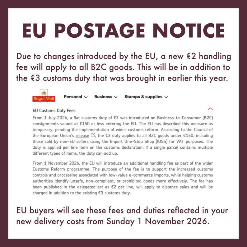 May include: A white informational notice titled EU POSTAGE NOTICE in dark text. It details a 2 euro handling fee and 3 euro customs duty for B2C goods entering the EU, including a Royal Mail logo and text regarding EU Customs Duty Fees.