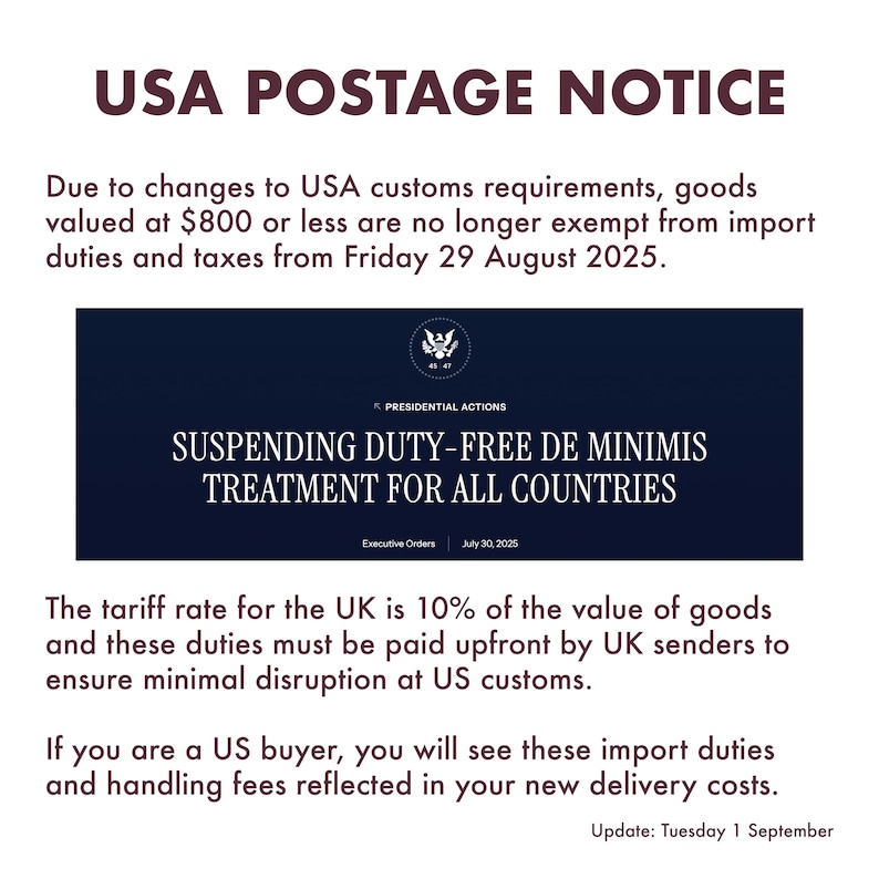 May include: Notice regarding USA postage, detailing changes to customs requirements. Goods valued under $800 are no longer exempt from import duties and taxes from August 29, 2025. Includes information on UK tariff rates and buyer costs.
