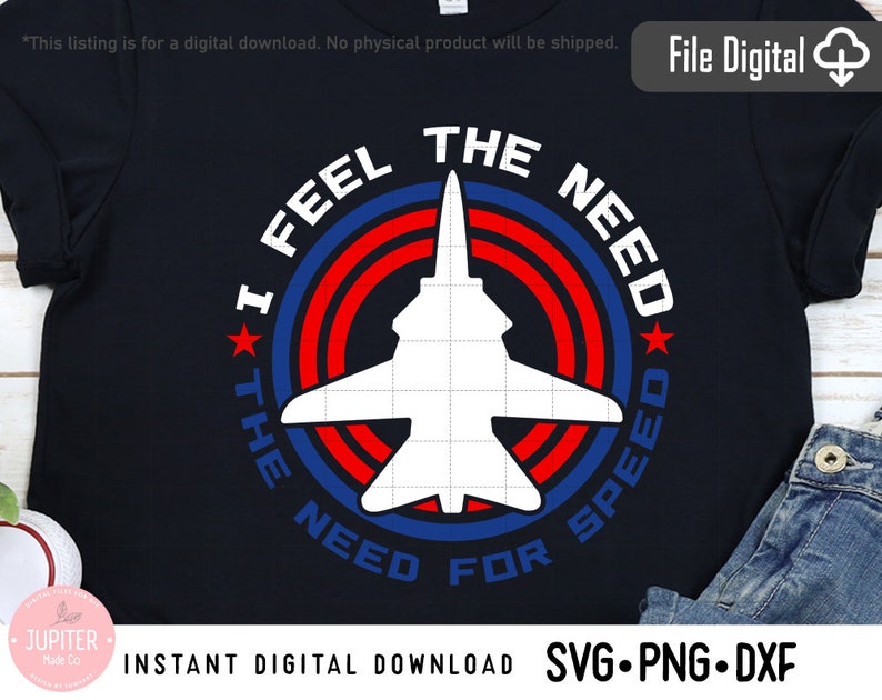 May include: Black t-shirt with a white jet silhouette inside a red, white, and blue circle. The text "I FEEL THE NEED FOR SPEED" is printed around the jet. Digital download available in SVG, PNG, and DXF formats.