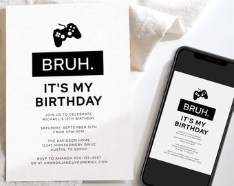 May include: Black and white birthday invitation with a video game controller graphic. The invitation reads "Bruh. It's My Birthday" and includes details for the party, including the date, time, location, and contact information.
