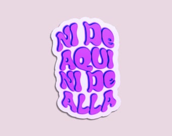 Ni De Aqui Ni De Alla Sticker - Latina Sticker - Latinx - Immigrants - Spanish Decal - Mexican - Latino - Kindle Sticker - Water Bottle