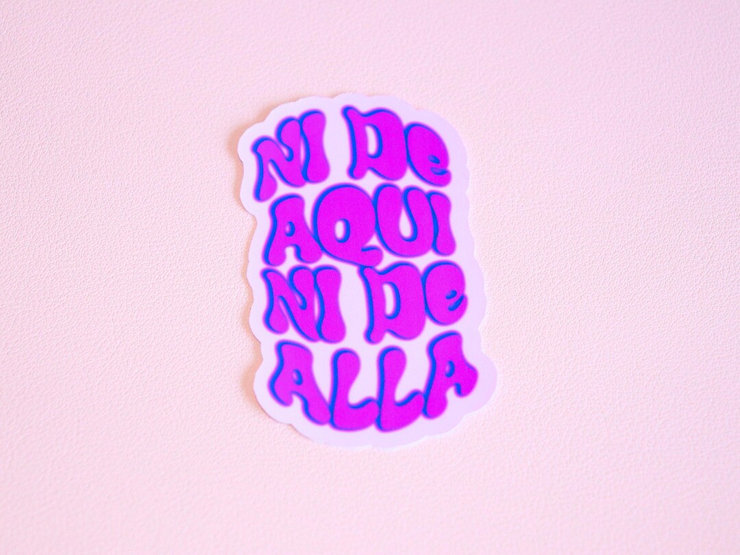 Ni De Aqui Ni De Alla Sticker - Latina Sticker - Latinx - Immigrants ...