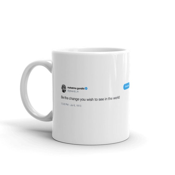 Be The Change You Want To See In The World Gandhi Tweet Mug Etsy