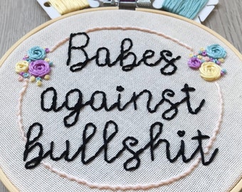 Babes Against Bullshit Embroidery On Cotton Fabric with Colorfull Flowers. This Is A Handmade Embroidery And The Perfect Gift For Riot Girl