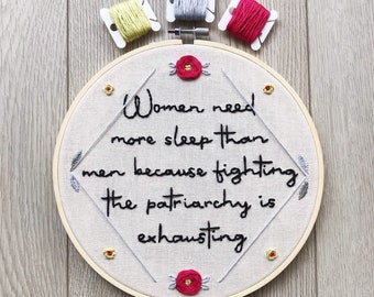 Feminist embroidery Women Need More Sleep Than Men Because Fighting the Patriarchy Is Exhausting Embroidery Hoop, home decor, feminist gift