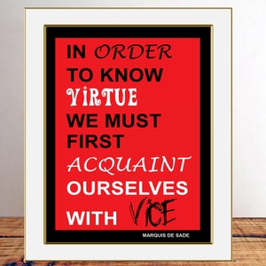 May include: A red and black printable quote poster with the text "In order to know virtue we must first acquaint ourselves with vice" and the author "Marquis de Sade".