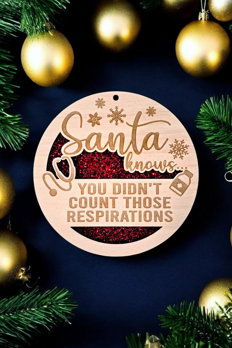 May include: Wooden Christmas ornament with the text "Santa knows... You didn't count those respirations." The ornament has a red glitter center and snowflake and stethoscope designs. Gold ornaments and greenery surround the ornament.