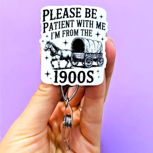 Please Be Patient with me Badge Reel - I'm from the 1900s Badge - Funny Badge Reel - Nurse Badge Reel, XRay Badge Reel, Radiology Badge Reel