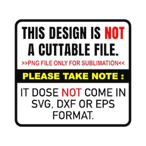 Puede incluir: Un letrero rectangular con borde negro y fondo blanco. El texto en el letrero dice "THIS DESIGN IS NOT A CUTTABLE FILE." Tambi&eacute;n indica "PNG FILE ONLY FOR SUBLIMATION" y "PLEASE TAKE NOTE: IT DOES NOT COME IN SVG, DXF OR EPS FORMAT."