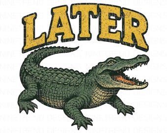 Later Gator PNG: Viral Alligator Design (Digital Download)