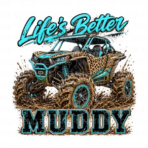 May include: An off-road vehicle with a leopard print design and teal accents, splashing through mud. The text "Life's Better" is above the vehicle, and "MUDDY" is below. The image is a digital illustration.