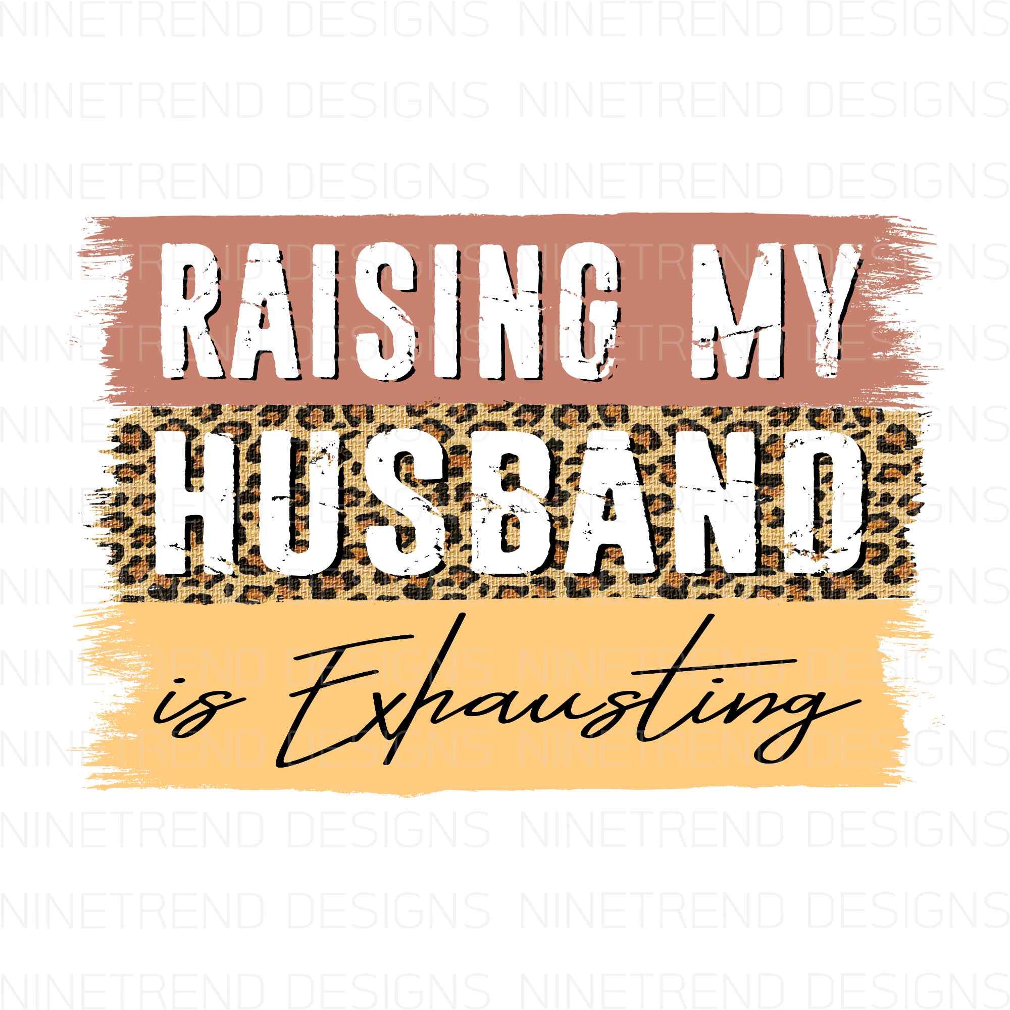Raising My Husband To The Max Raising My Husband is Exhausting Pngleopard Sublimation - Etsy
