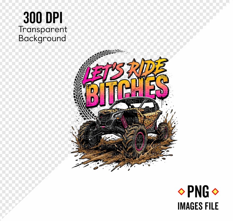 May include: A graphic design featuring a leopard print off-road vehicle splashing through mud. The text "LET'S RIDE BITCHES" is in pink and yellow. The image is labeled "300 DPI Transparent Background" and "PNG IMAGES FILE."