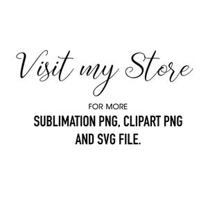 May include: Text graphic that reads "Visit my Store" in a cursive font. Below the text is "For More" in a smaller font, followed by "Sublimation PNG, Clipart PNG and SVG File."