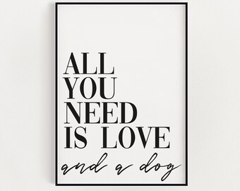 Funny Dog Print, All You Need Is Love And A Dog, Wall Art, Home Decor, Gift Prints, Dog Mum