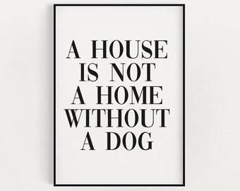 A House Is Not A Home Without A Dog Print, Wall Art, Home Decor, Puppy Prints, Dog Mum
