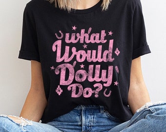 What Would Dolly Do Graphic T Shirt