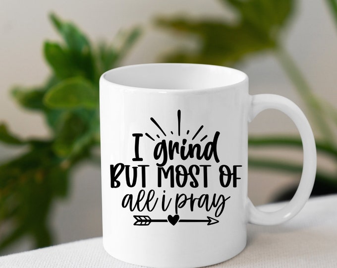 I Grind But Most of All I Pray Coffee Mug