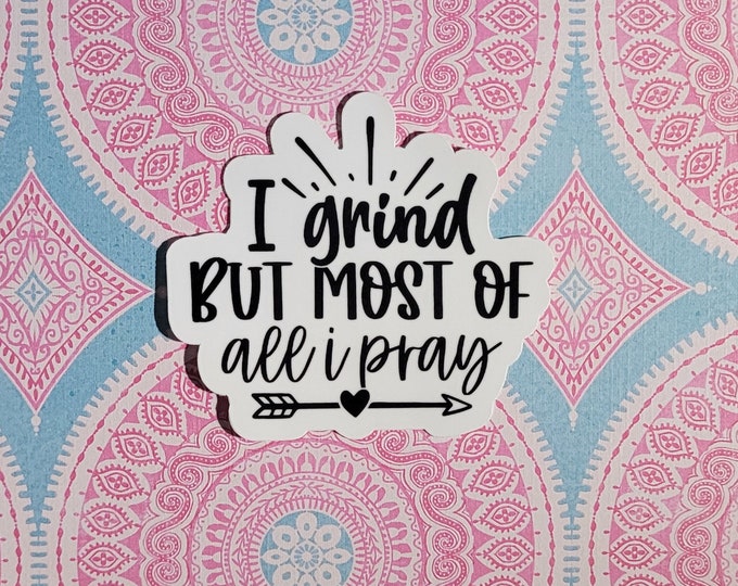 I Grind But Most of All I Pray Sticker