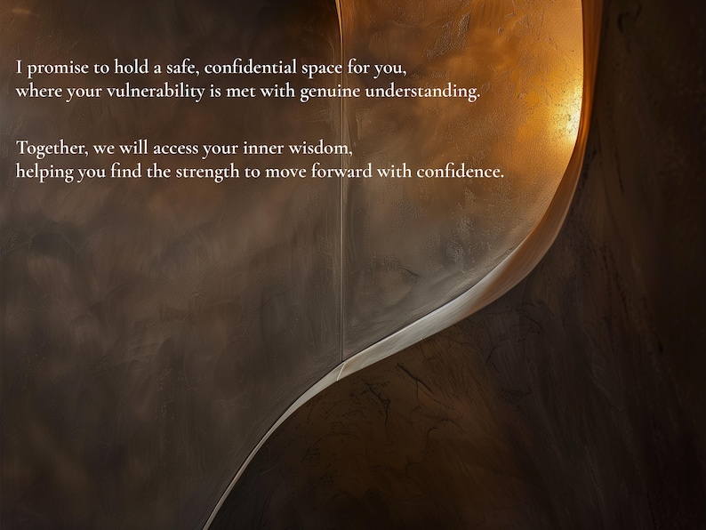 May include: Abstract image with text. The text reads: "I promise to hold a safe, confidential space for you, where your vulnerability is met with genuine understanding. Together, we will access your inner wisdom, helping you find the strength to move forward with confidence."