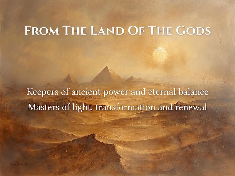 May include: An artistic landscape painting with a desert scene, pyramids, and a bright sun. The text "FROM THE LAND OF THE GODS" is at the top, with additional text below: "Keepers of ancient power and eternal balance" and "Masters of light, transformation and renewal."