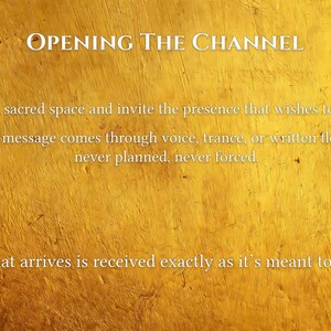 May include: Text on a textured, golden background reads "OPENING THE CHANNEL." Additional text describes creating sacred space for messages through voice, trance, or written flow, never planned or forced. The final line states, "What arrives is received exactly as it's meant to be."