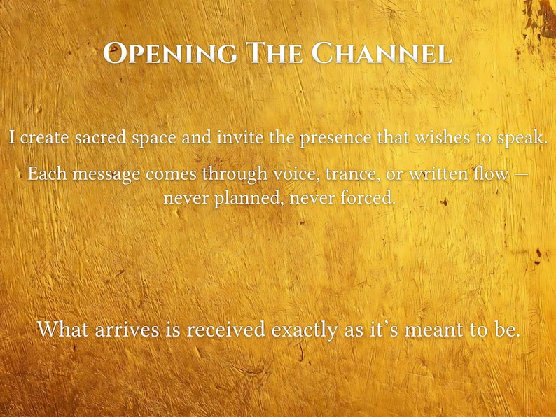 May include: Text on a textured, golden background reads "OPENING THE CHANNEL." Additional text describes creating sacred space for messages through voice, trance, or written flow, never planned or forced. The final line states, "What arrives is received exactly as it's meant to be."
