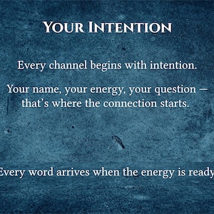 May include: A textured, dark teal background with white text. The words "YOUR INTENTION" are at the top. The text below reads: "Every channel begins with intention. Your name, your energy, your question - that's where the connection starts. Every word arrives when the energy is ready."